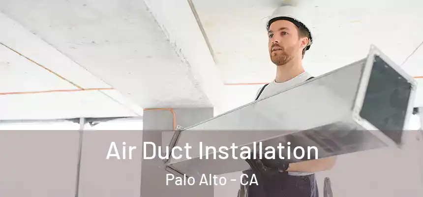 Air Duct Installation Palo Alto - CA