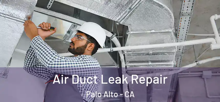 Air Duct Leak Repair Palo Alto - CA