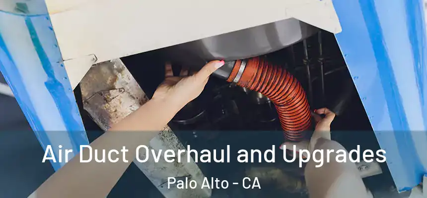 Air Duct Overhaul and Upgrades Palo Alto - CA