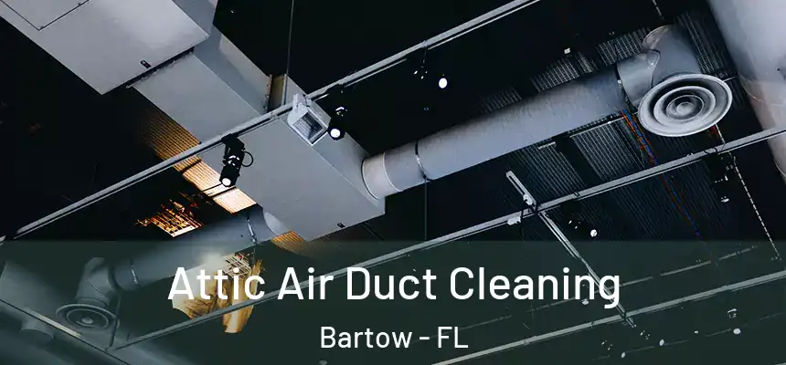 Attic Air Duct Cleaning Bartow - FL