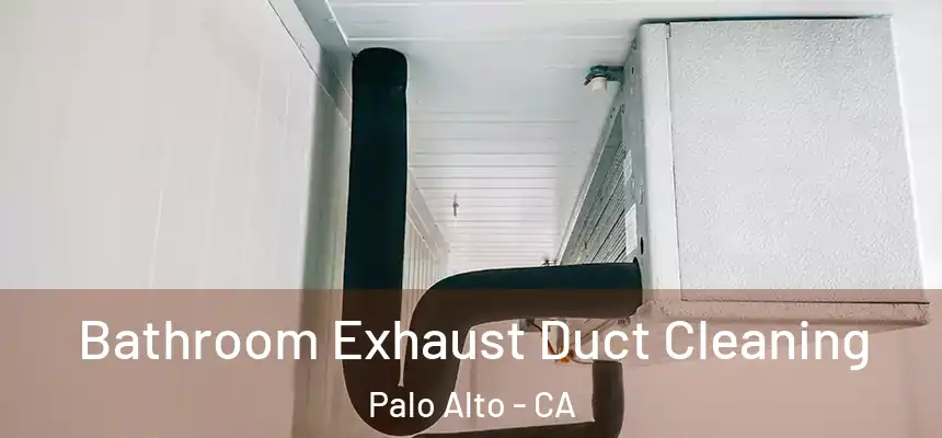Bathroom Exhaust Duct Cleaning Palo Alto - CA