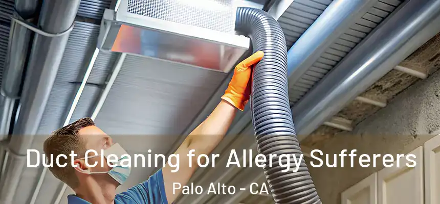 Duct Cleaning for Allergy Sufferers Palo Alto - CA