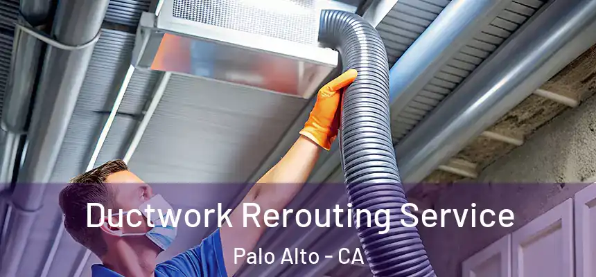 Ductwork Rerouting Service Palo Alto - CA
