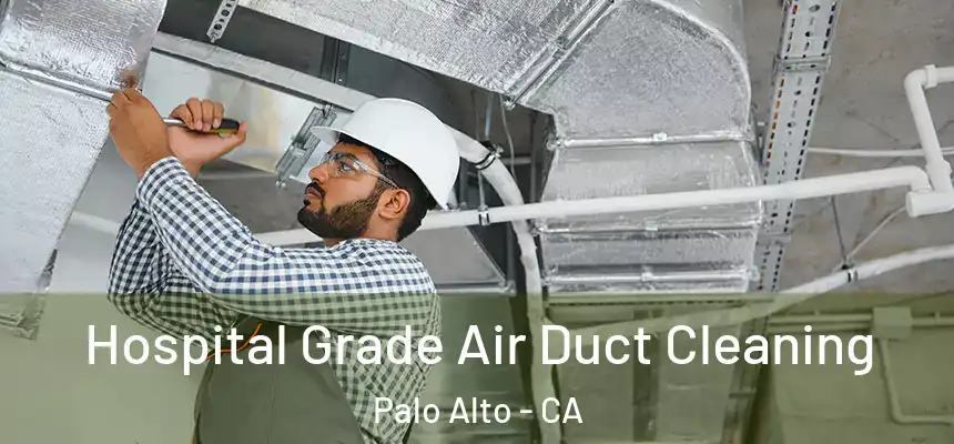 Hospital Grade Air Duct Cleaning Palo Alto - CA