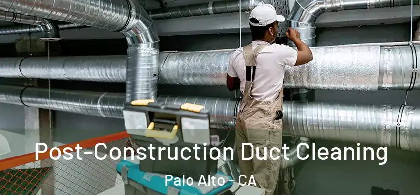 Post-Construction Duct Cleaning Palo Alto - CA