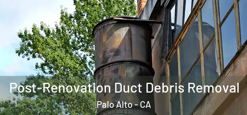  Post-Renovation Duct Debris Removal Palo Alto - CA