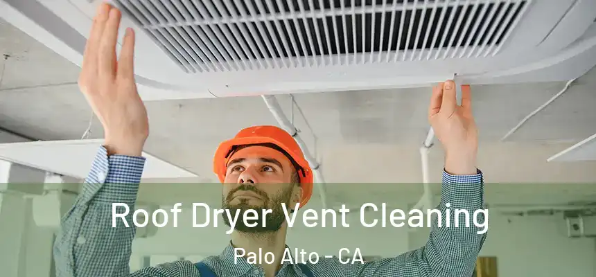 Roof Dryer Vent Cleaning Palo Alto - CA