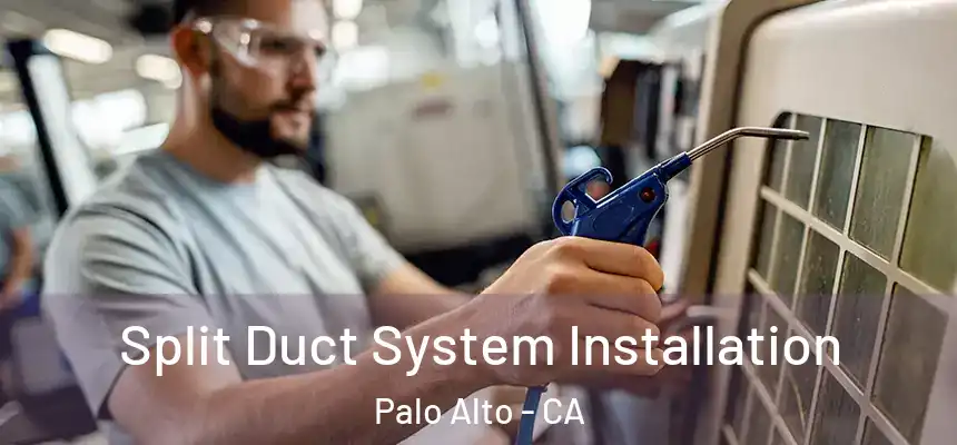 Split Duct System Installation Palo Alto - CA