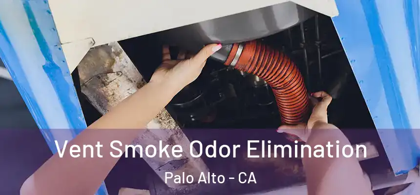 Vent Smoke Odor Elimination Palo Alto - CA